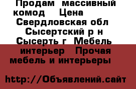 Продам  массивный комод  › Цена ­ 5 000 - Свердловская обл., Сысертский р-н, Сысерть г. Мебель, интерьер » Прочая мебель и интерьеры   